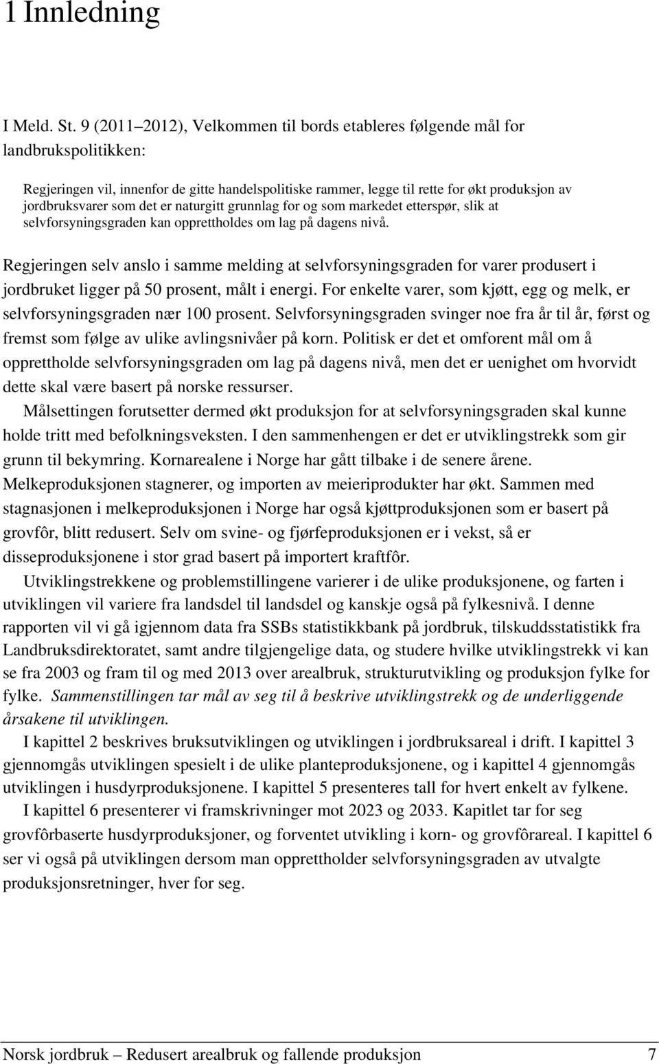 det er naturgitt grunnlag for og som markedet etterspør, slik at selvforsyningsgraden kan opprettholdes om lag på dagens nivå.