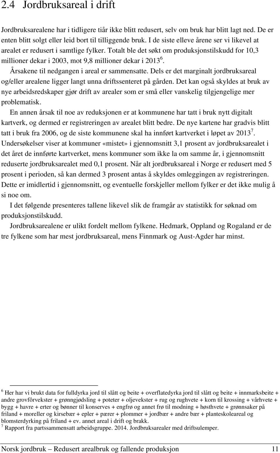 Årsakene til nedgangen i areal er sammensatte. Dels er det marginalt jordbruksareal og/eller arealene ligger langt unna driftssenteret på gården.