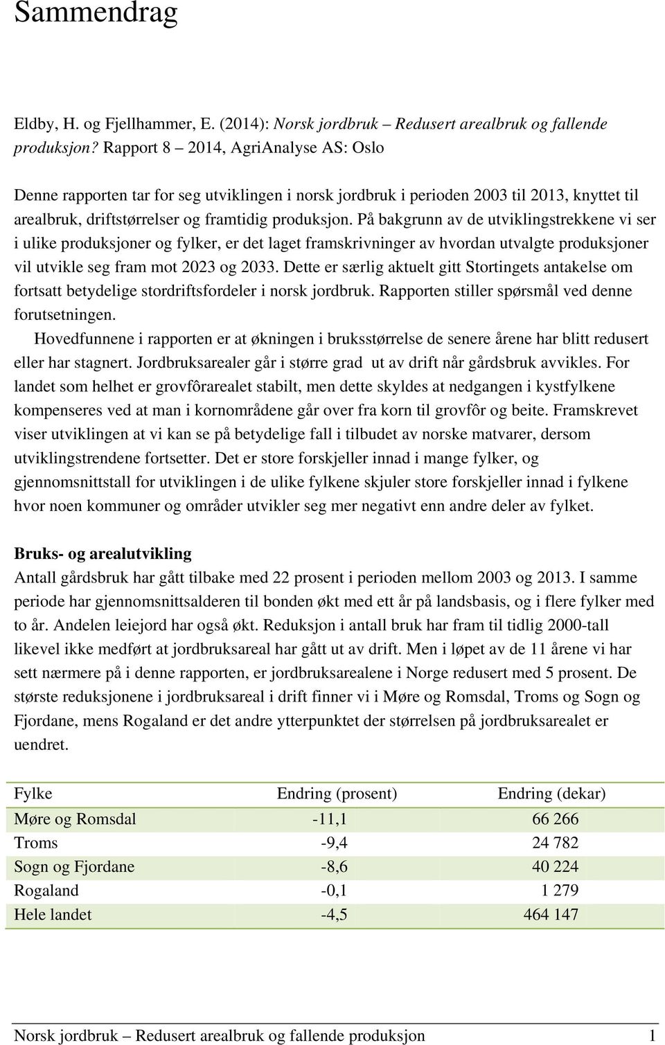 På bakgrunn av de utviklingstrekkene vi ser i ulike produksjoner og fylker, er det laget framskrivninger av hvordan utvalgte produksjoner vil utvikle seg fram mot 2023 og 2033.