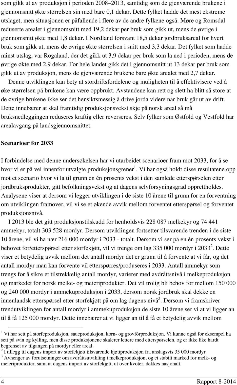 Møre og Romsdal reduserte arealet i gjennomsnitt med 19,2 dekar per bruk som gikk ut, mens de øvrige i gjennomsnitt økte med 1,8 dekar.