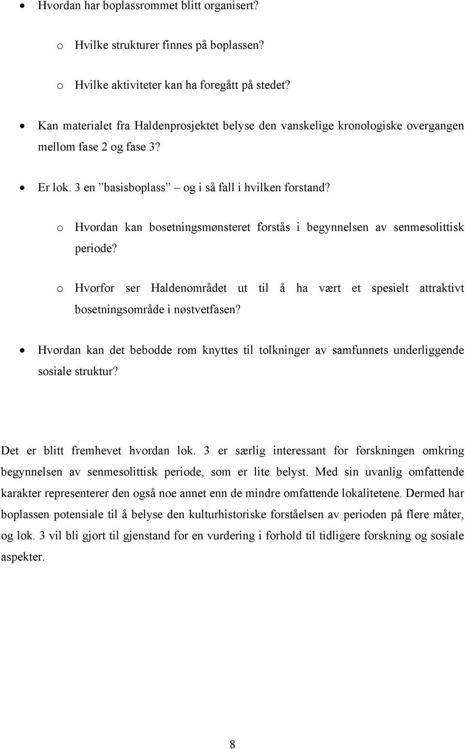 o Hvordan kan bosetningsmønsteret forstås i begynnelsen av senmesolittisk periode? o Hvorfor ser Haldenområdet ut til å ha vært et spesielt attraktivt bosetningsområde i nøstvetfasen?