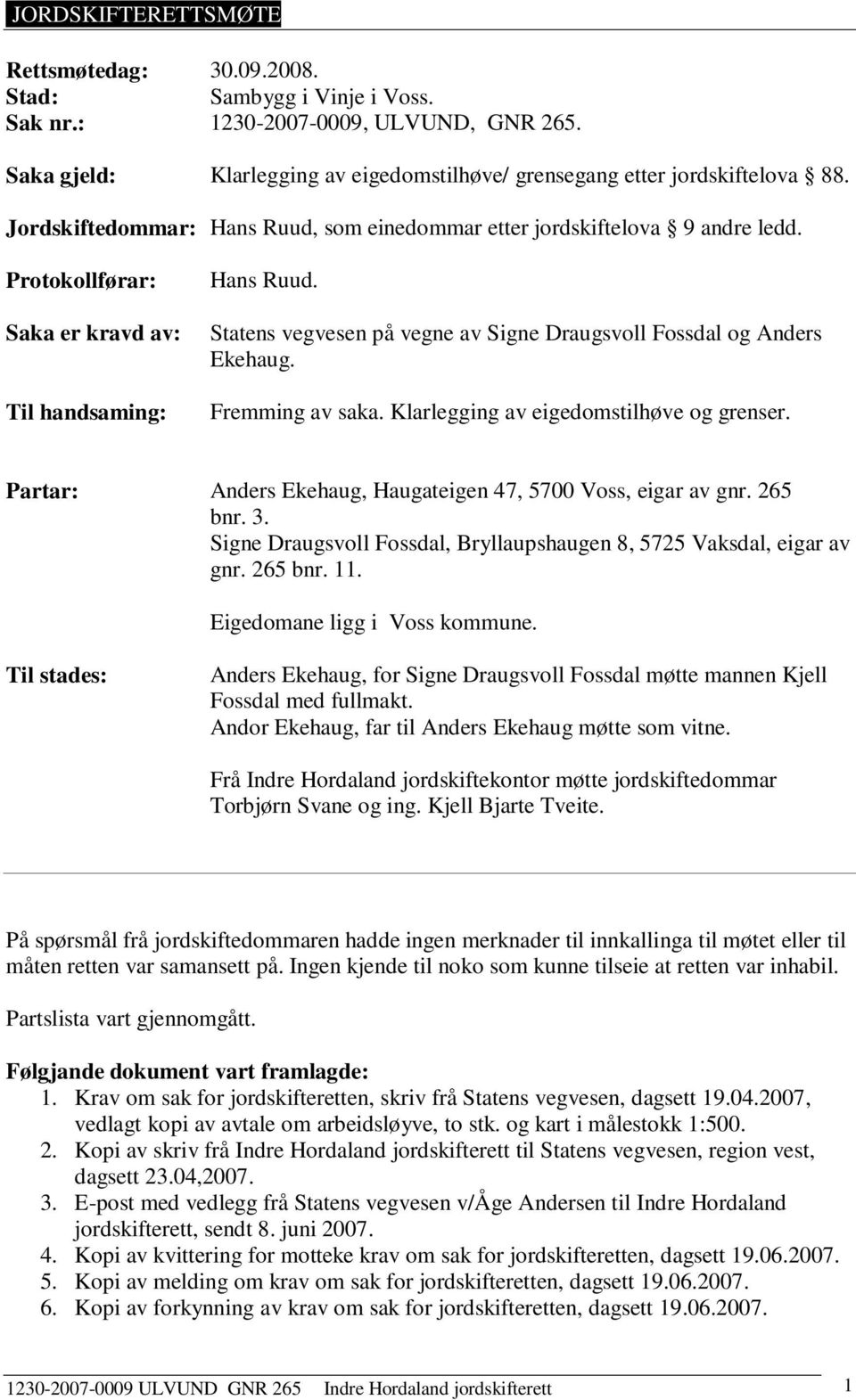 Statens vegvesen på vegne av Signe Draugsvoll Fossdal og Anders Ekehaug. Fremming av saka. Klarlegging av eigedomstilhøve og grenser. Partar: Anders Ekehaug, Haugateigen 47, 5700 Voss, eigar av gnr.