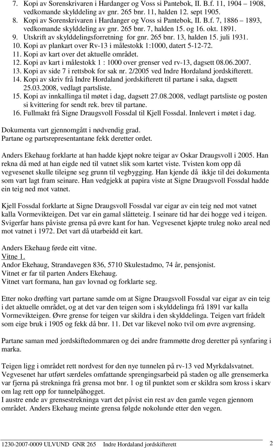 265 bnr. 13, halden 15. juli 1931. 10. Kopi av plankart over Rv-13 i målestokk 1:1000, datert 5-12-72. 11. Kopi av kart over det aktuelle området. 12.