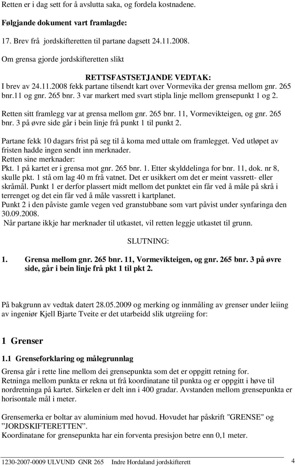 11 og gnr. 265 bnr. 3 var markert med svart stipla linje mellom grensepunkt 1 og 2. Retten sitt framlegg var at grensa mellom gnr. 265 bnr. 11, Vormevikteigen, og gnr. 265 bnr. 3 på øvre side går i bein linje frå punkt 1 til punkt 2.