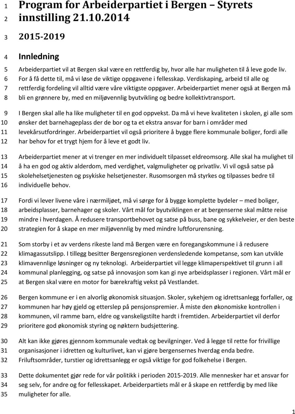Arbeiderpartiet mener også at Bergen må bli en grønnere by, med en miljøvennlig byutvikling og bedre kollektivtransport. I Bergen skal alle ha like muligheter til en god oppvekst.