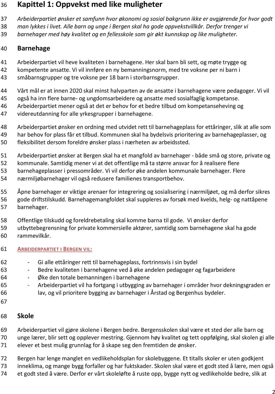 Derfor trenger vi barnehager med høy kvalitet og en fellesskole som gir økt kunnskap og like muligheter. Barnehage Arbeiderpartiet vil heve kvaliteten i barnehagene.