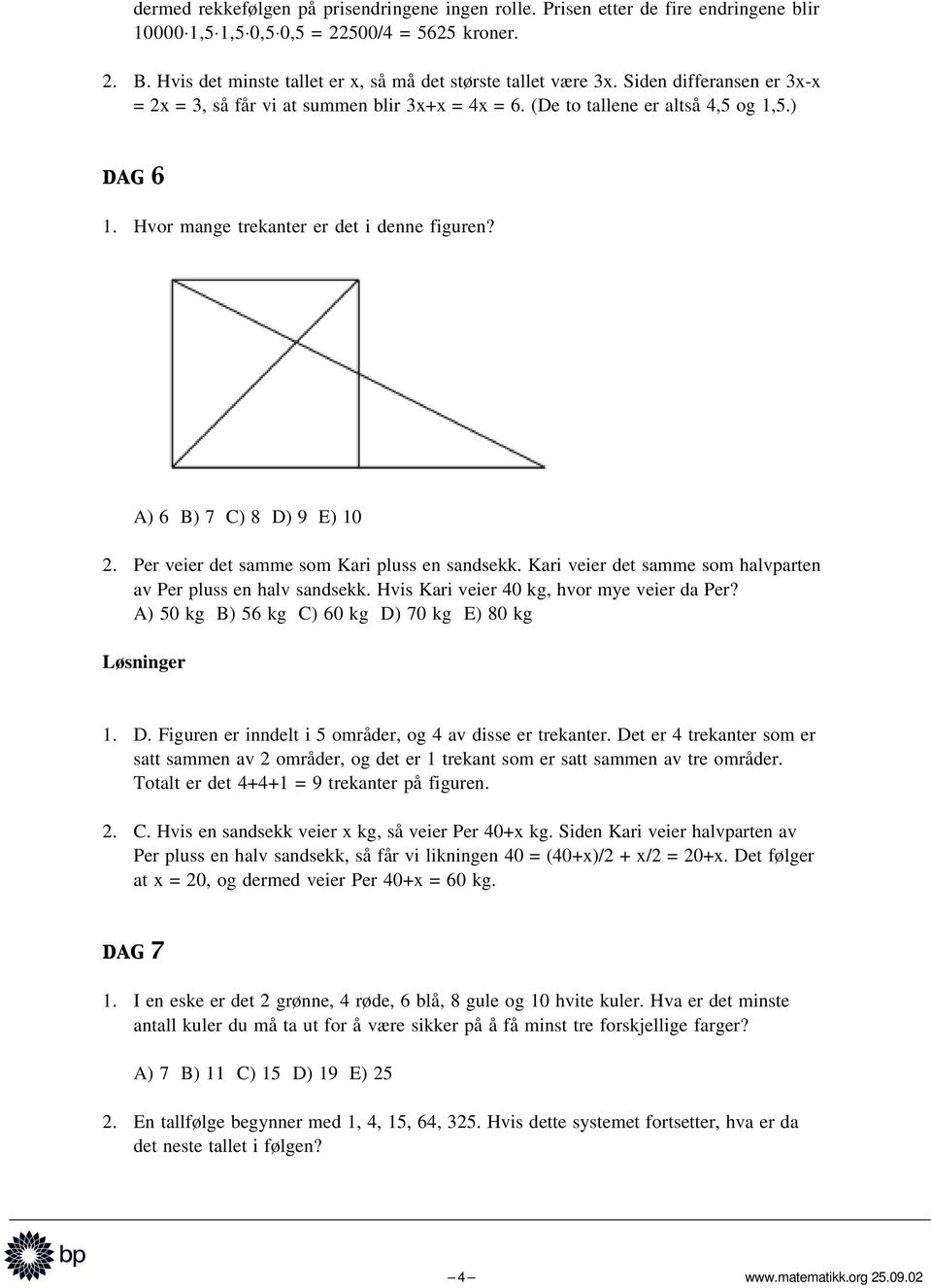 Hvor mange trekanter er det i denne figuren? A) 6 B) 7 C) 8 D) 9 E) 10 2. Per veier det samme som Kari pluss en sandsekk. Kari veier det samme som halvparten av Per pluss en halv sandsekk.