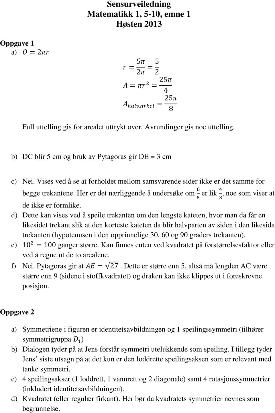 Her er det nærliggende å undersøke om er lik, noe som viser at de ikke er formlike.