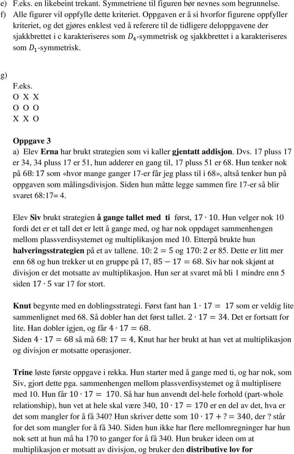 karakteriseres som -symmetrisk. g) F.eks. O X X O O O X X O Oppgave 3 a) Elev Erna har brukt strategien som vi kaller gjentatt addisjon. Dvs.