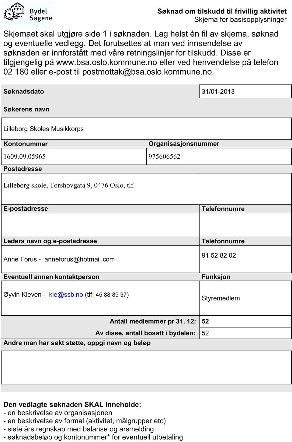 no eller ved henvendelse på telefon 02 180 eller e-post til postmottak@bsa.oslo.kommune.no. Søknadsdato 31/01-2013 Søkerens navn Lilleborg Skoles Musikkorps Kontonummer Organisasjonsnummer 1609.