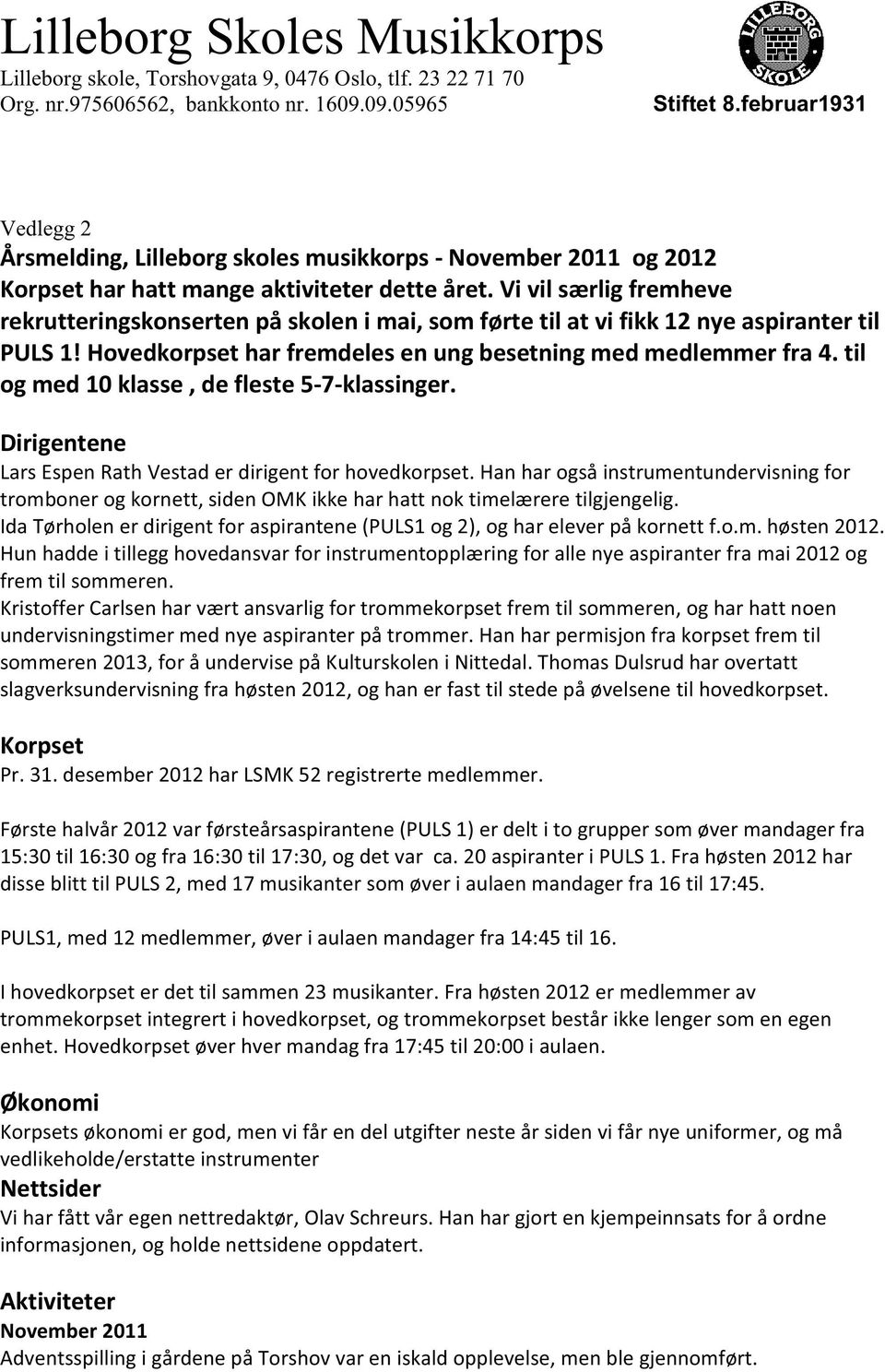 til og med 10 klasse, de fleste 5-7-klassinger. Dirigentene Lars Espen Rath Vestad er dirigent for hovedkorpset.