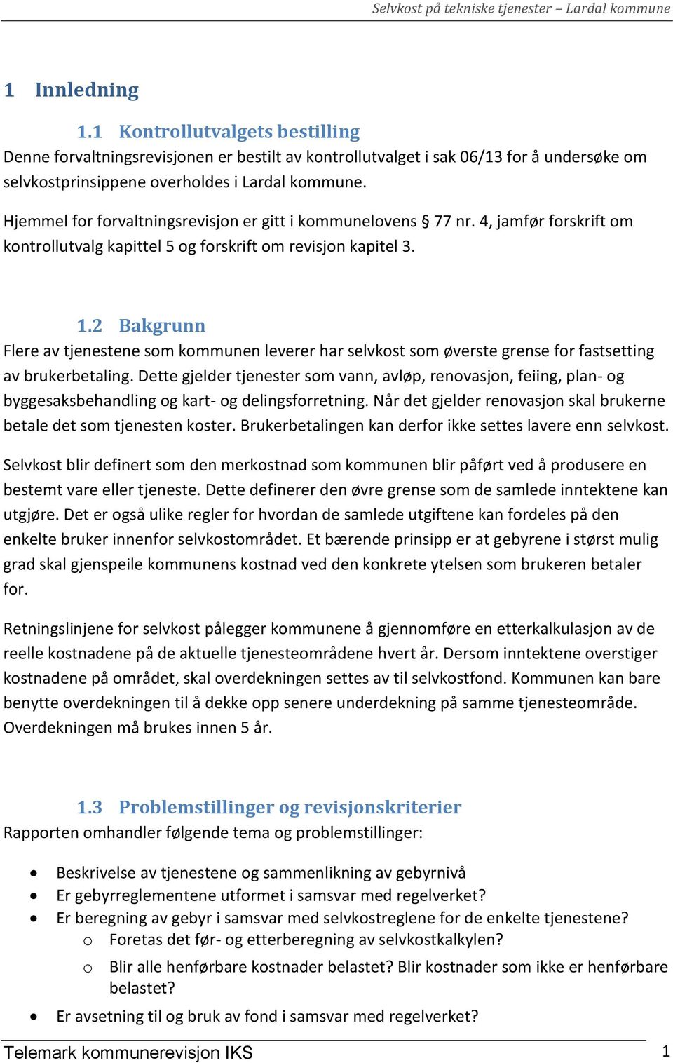 2 Bakgrunn Flere av tjenestene som kommunen leverer har selvkost som øverste grense for fastsetting av brukerbetaling.