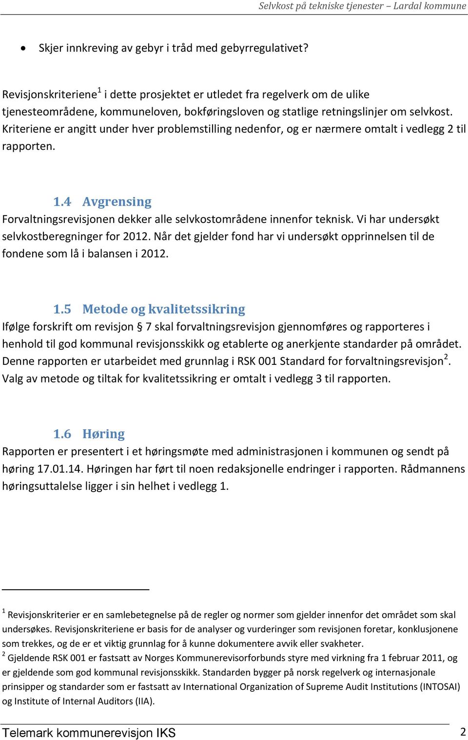 Kriteriene er angitt under hver problemstilling nedenfor, og er nærmere omtalt i vedlegg 2 til rapporten. 1.4 Avgrensing Forvaltningsrevisjonen dekker alle selvkostområdene innenfor teknisk.