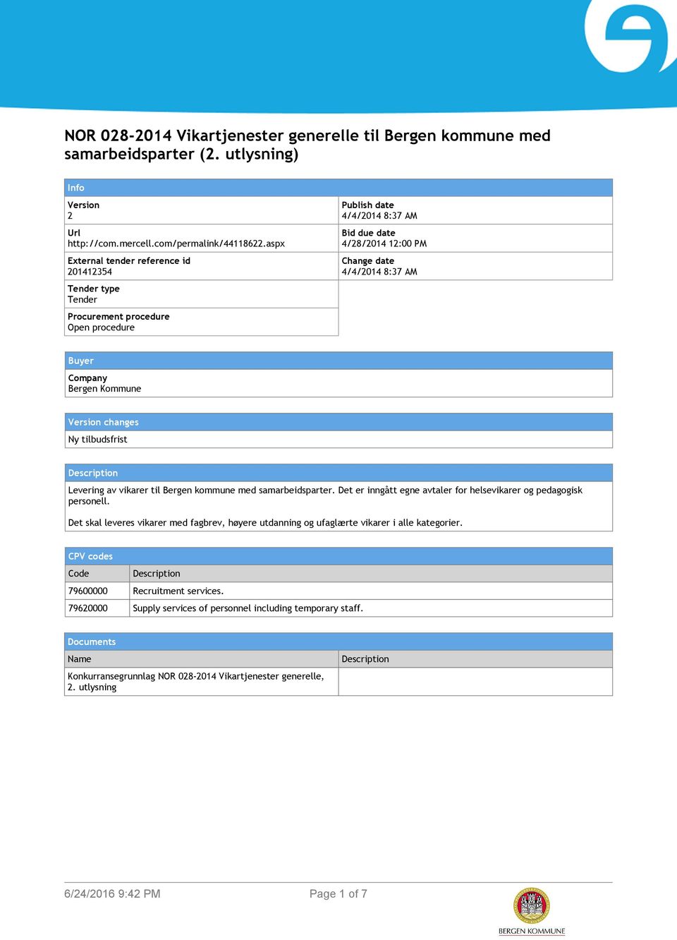 Company Bergen Kommune Version changes Ny tilbudsfrist Description Levering av vikarer til Bergen kommune med samarbeidsparter. Det er inngått egne avtaler for helsevikarer og pedagogisk personell.