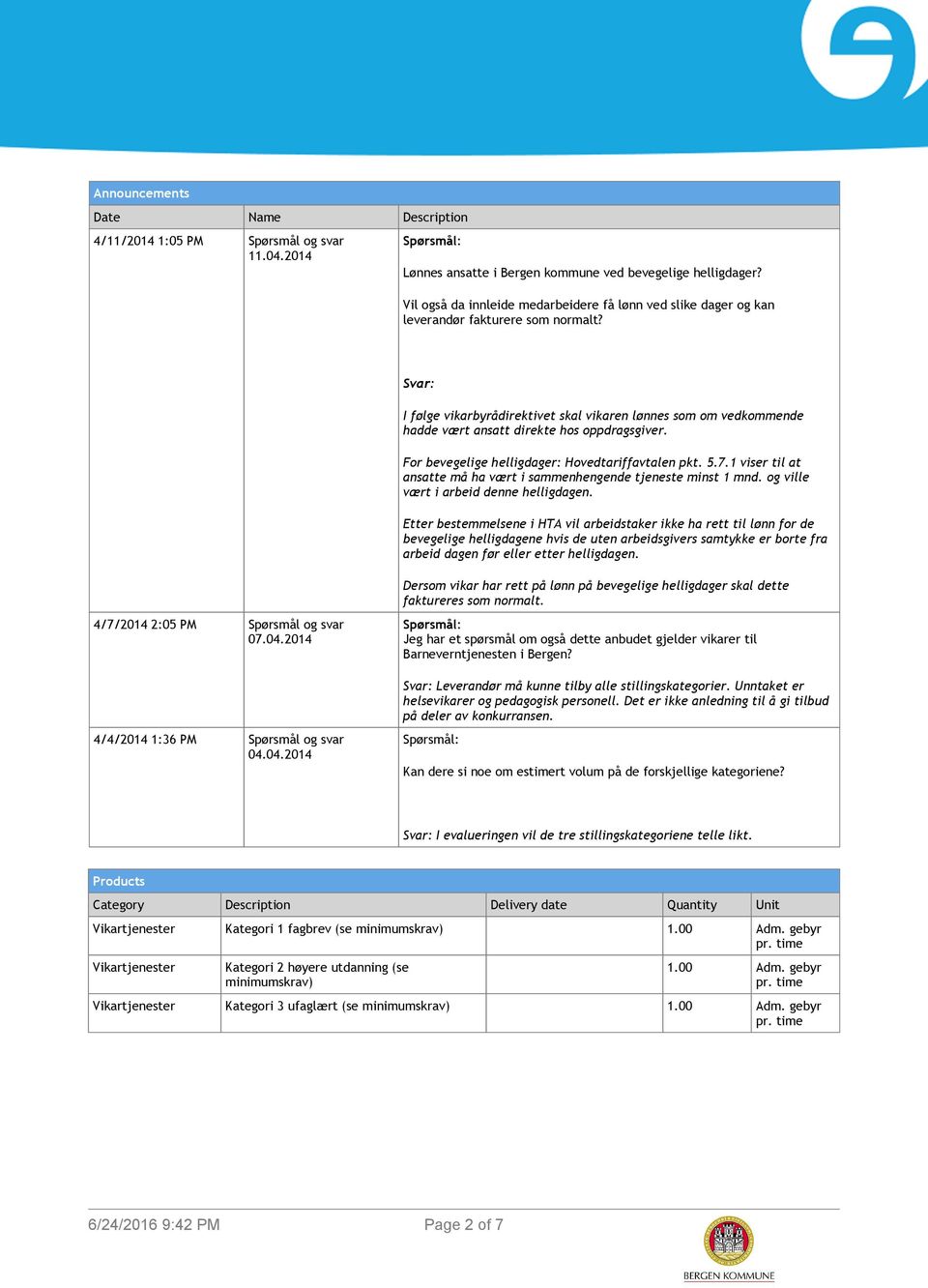 Svar: I følge vikarbyrådirektivet skal vikaren lønnes som om vedkommende hadde vært ansatt direkte hos oppdragsgiver. For bevegelige helligdager: Hovedtariffavtalen pkt. 5.7.