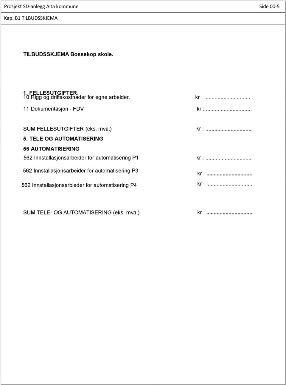 TELE OG AUTOMATISERING 56 AUTOMATISERING 562 Innstallasjonsarbeider for automatisering P1 kr :.