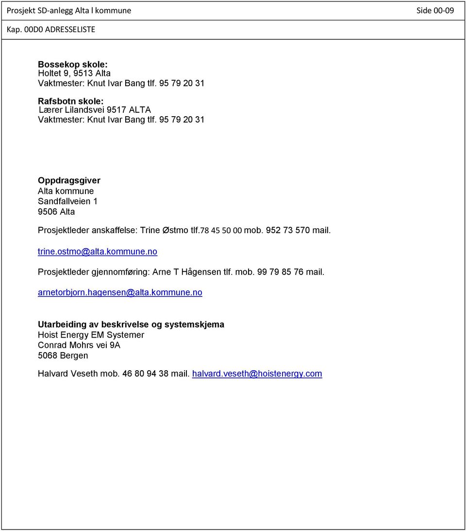 95 79 20 31 Oppdragsgiver Alta kommune Sandfallveien 1 9506 Alta Prosjektleder anskaffelse: Trine Østmo tlf.78 45 50 00 mob. 952 73 570 mail. trine.ostmo@alta.kommune.no Prosjektleder gjennomføring: Arne T Hågensen tlf.