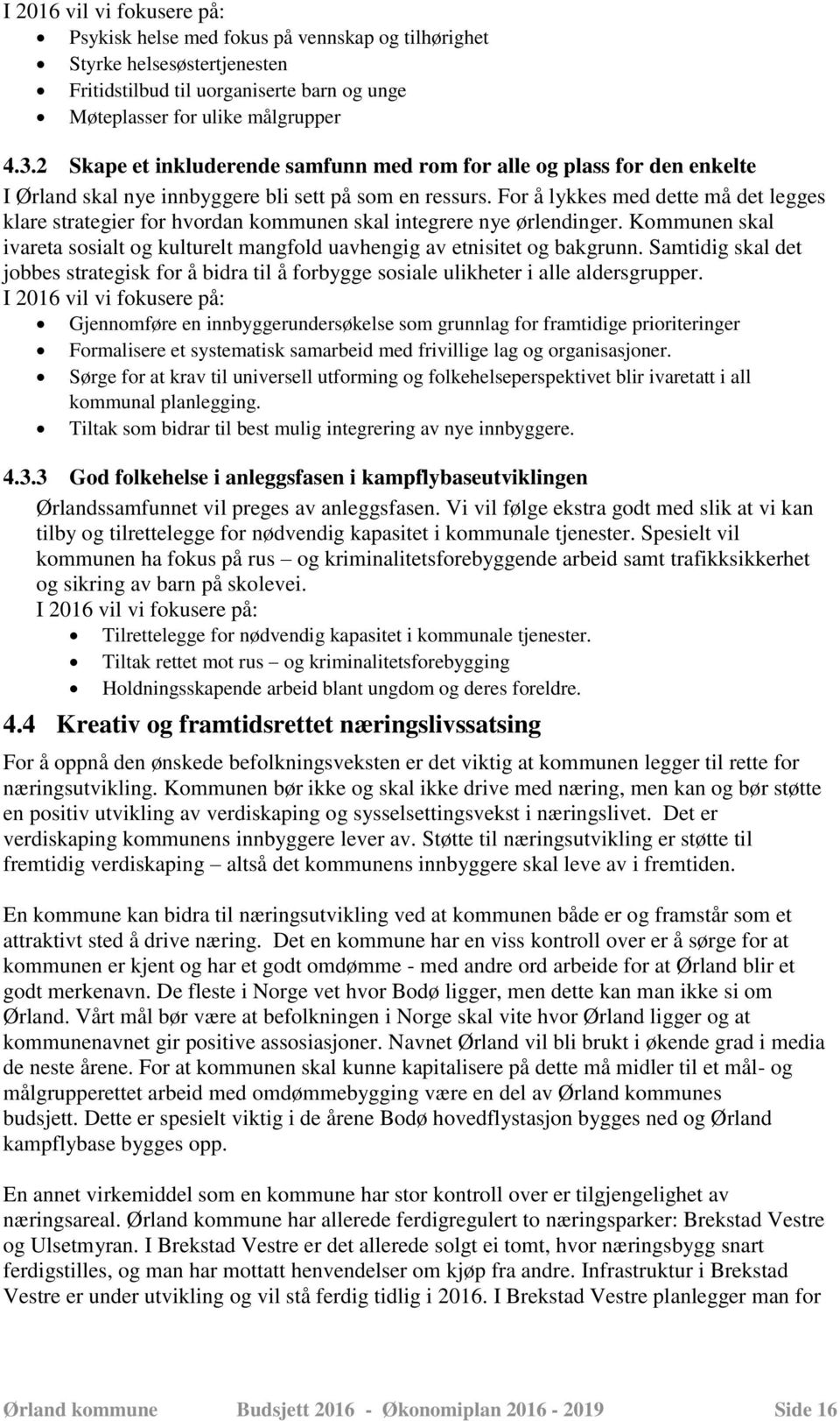 For å lykkes med dette må det legges klare strategier for hvordan kommunen skal integrere nye ørlendinger. Kommunen skal ivareta sosialt og kulturelt mangfold uavhengig av etnisitet og bakgrunn.