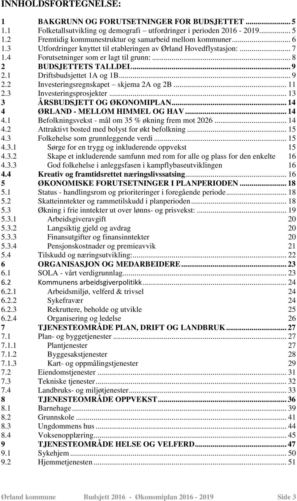 .. 11 2.3 Investeringsprosjekter... 13 3 ÅRSBUDSJETT OG ØKONOMIPLAN... 14 4 ØRLAND - MELLOM HIMMEL OG HAV... 14 4.1 Befolkningsvekst - mål om 35 % økning frem mot 2026... 14 4.2 Attraktivt bosted med bolyst for økt befolkning.