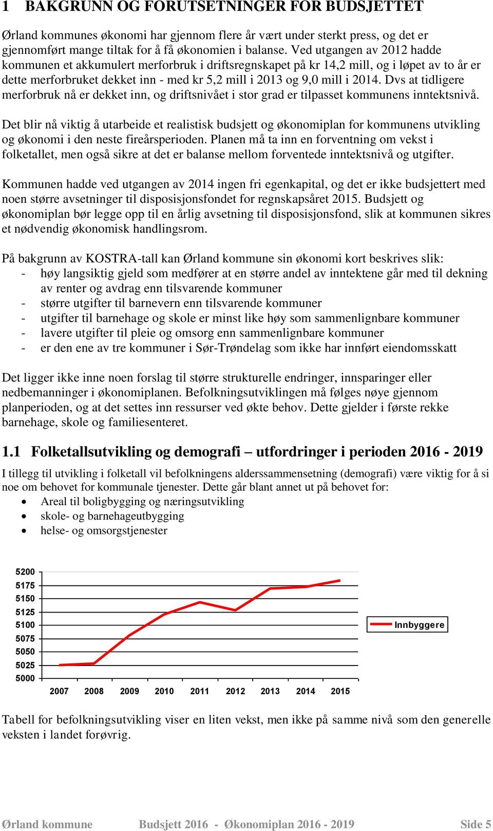 Dvs at tidligere merforbruk nå er dekket inn, og driftsnivået i stor grad er tilpasset kommunens inntektsnivå.