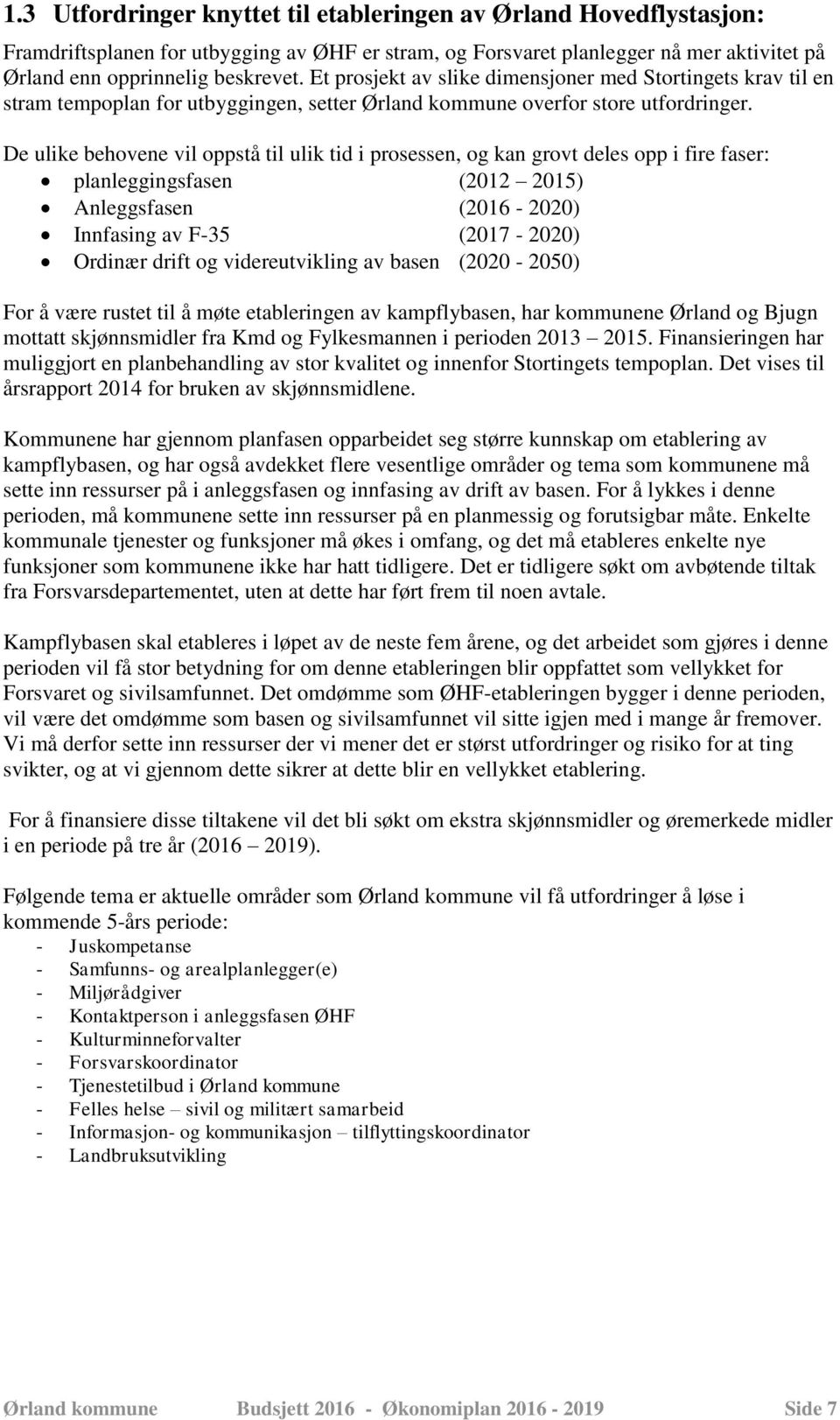 De ulike behovene vil oppstå til ulik tid i prosessen, og kan grovt deles opp i fire faser: planleggingsfasen (2012 2015) Anleggsfasen (2016-2020) Innfasing av F-35 (2017-2020) Ordinær drift og