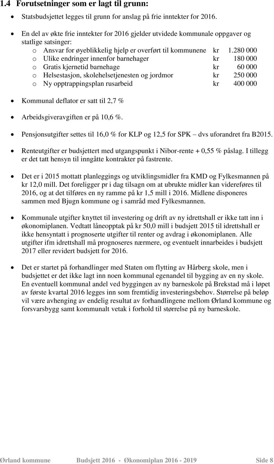 280 000 o Ulike endringer innenfor barnehager kr 180 000 o Gratis kjernetid barnehage kr 60 000 o Helsestasjon, skolehelsetjenesten og jordmor kr 250 000 o Ny opptrappingsplan rusarbeid kr 400 000