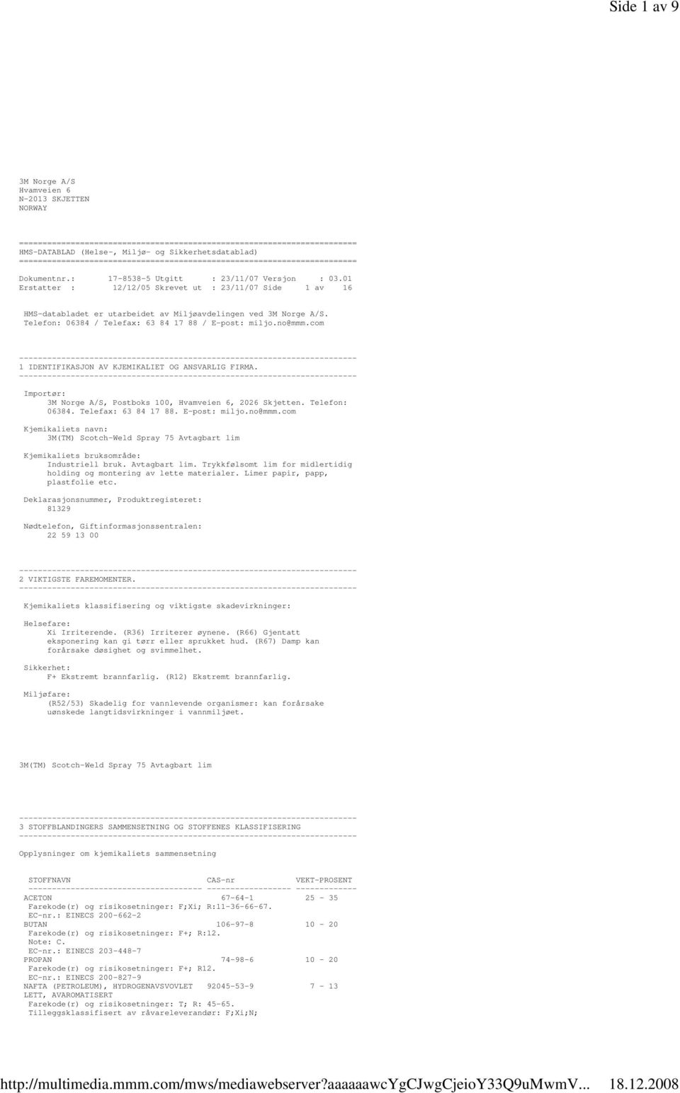 01 Erstatter : 12/12/05 Skrevet ut : 23/11/07 Side 1 av 16 HMSdatabladet er utarbeidet av Miljøavdelingen ved 3M Norge A/S. Telefon: 06384 / Telefax: 63 84 17 88 / Epost: miljo.no@mmm.