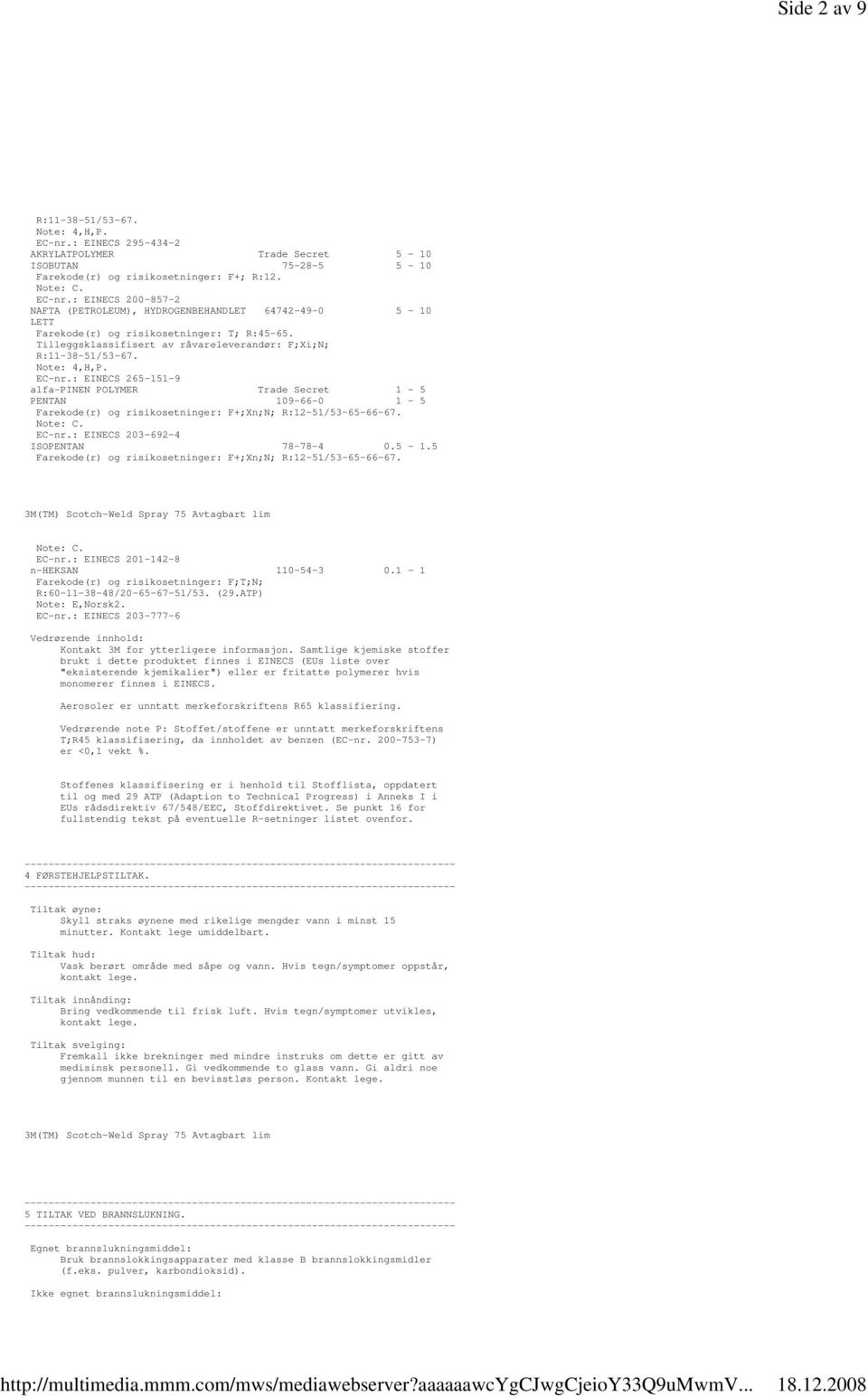 : EINECS 2651519 alfapinen POLYMER Trade Secret 1 5 PENTAN 109660 1 5 Farekode(r) og risikosetninger: F+;Xn;N; R:1251/53656667. Note: C. ECnr.: EINECS 2036924 ISOPENTAN 78784 0.5 1.