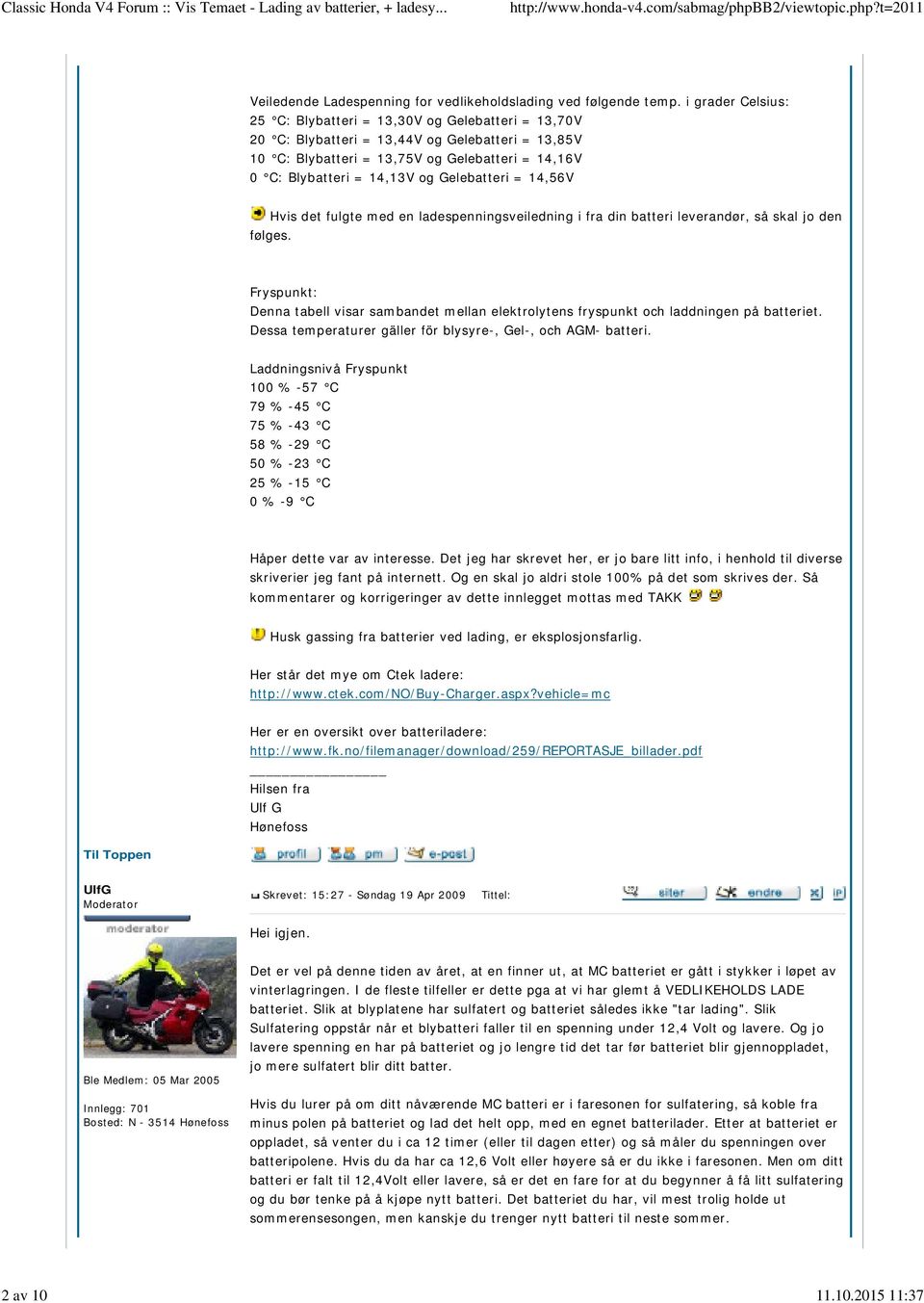 Gelebatteri = 14,56V Hvis det fulgte med en ladespenningsveiledning i fra din batteri leverandør, så skal jo den følges.