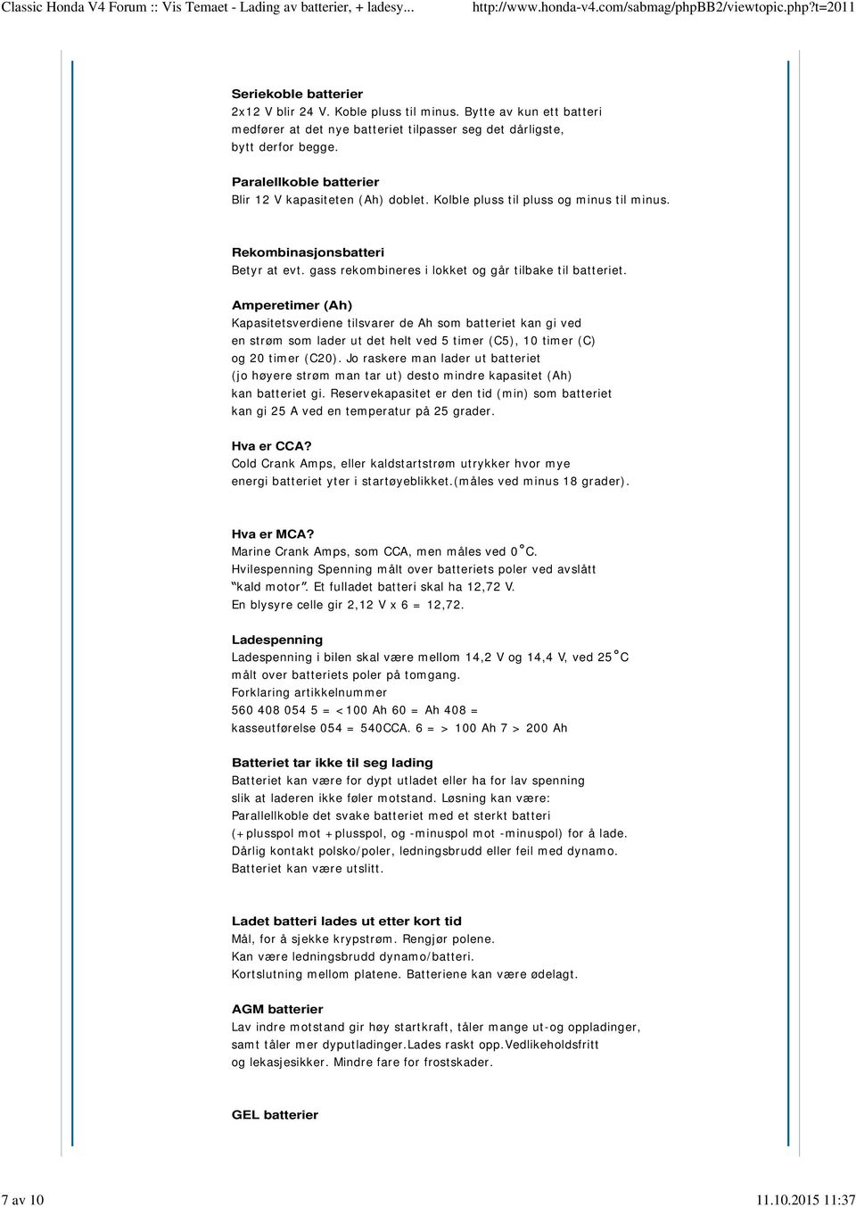 Amperetimer (Ah) Kapasitetsverdiene tilsvarer de Ah som batteriet kan gi ved en strøm som lader ut det helt ved 5 timer (C5), 10 timer (C) og 20 timer (C20).