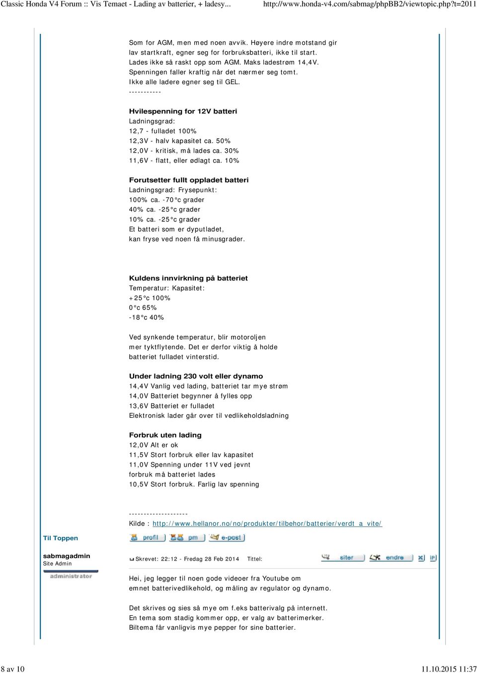 ----------- Hvilespenning for 12V batteri Ladningsgrad: 12,7 - fulladet 100% 12,3V - halv kapasitet ca. 50% 12,0V - kritisk, må lades ca. 30% 11,6V - flatt, eller ødlagt ca.