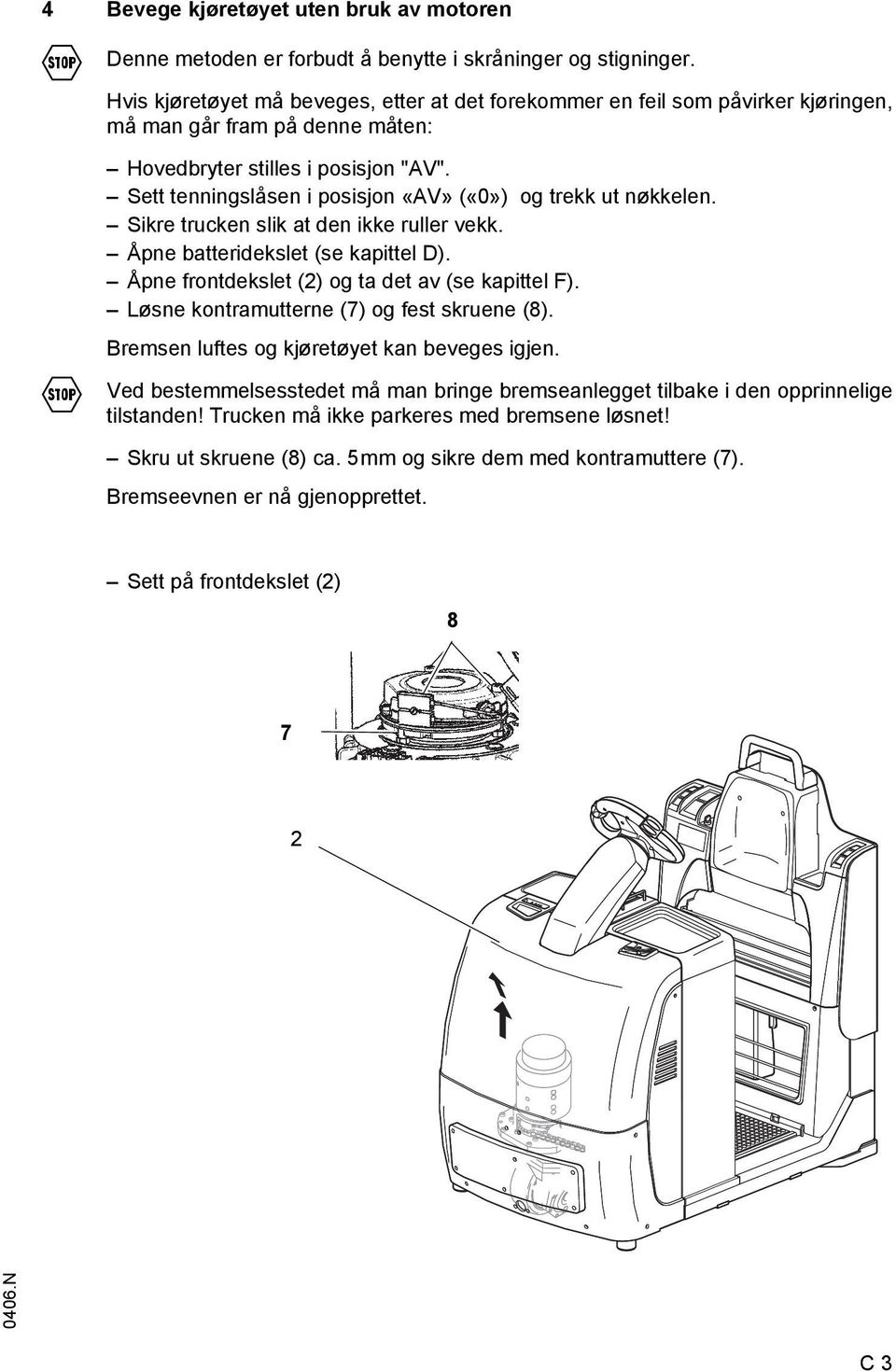 Sett tenningslåsen i posisjon «AV» («0») og trekk ut nøkkelen. Sikre trucken slik at den ikke ruller vekk. Åpne batteridekslet (se kapittel D). Åpne frontdekslet (2) og ta det av (se kapittel F).