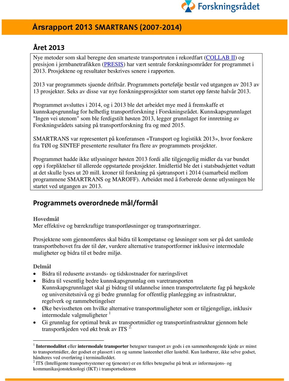 Programmets portefølje består ved utgangen av 2013 av 13 prosjekter. Seks av disse var nye forskningsprosjekter som startet opp første halvår 2013.