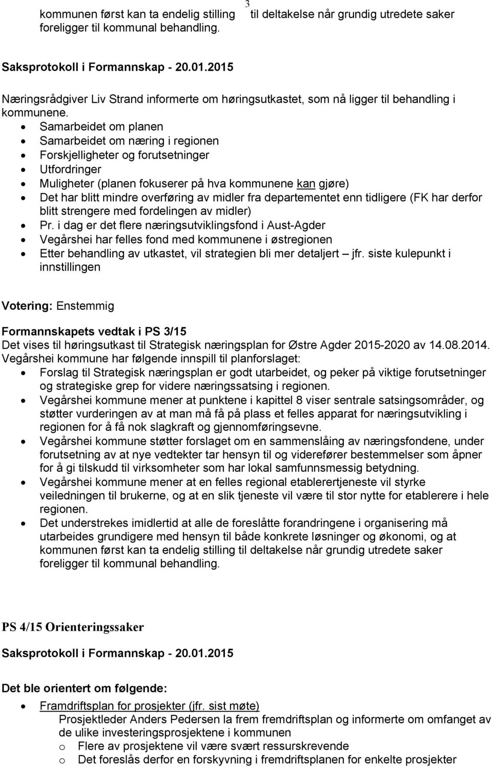 Samarbeidet om planen Samarbeidet om næring i regionen Forskjelligheter og forutsetninger Utfordringer Muligheter (planen fokuserer på hva kommunene kan gjøre) Det har blitt mindre overføring av