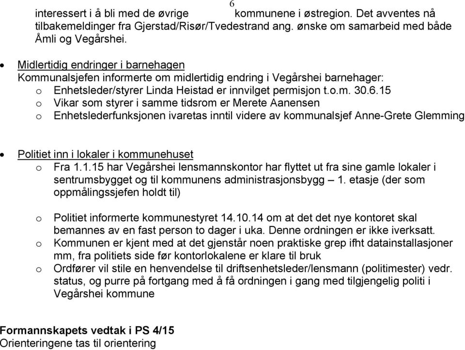 15 o Vikar som styrer i samme tidsrom er Merete Aanensen o Enhetslederfunksjonen ivaretas inntil videre av kommunalsjef Anne-Grete Glemming Politiet inn i lokaler i kommunehuset o Fra 1.1.15 har Vegårshei lensmannskontor har flyttet ut fra sine gamle lokaler i sentrumsbygget og til kommunens administrasjonsbygg 1.