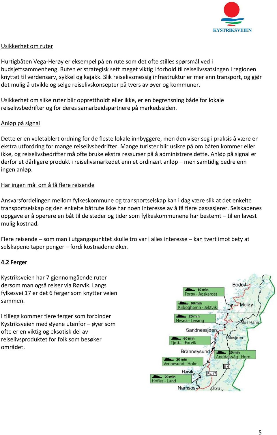 Slik reiselivsmessig infrastruktur er mer enn transport, og gjør det mulig å utvikle og selge reiselivskonsepter på tvers av øyer og kommuner.