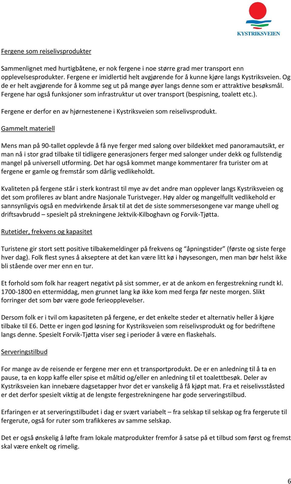 Fergene har også funksjoner som infrastruktur ut over transport (bespisning, toalett etc.). Fergene er derfor en av hjørnestenene i Kystriksveien som reiselivsprodukt.