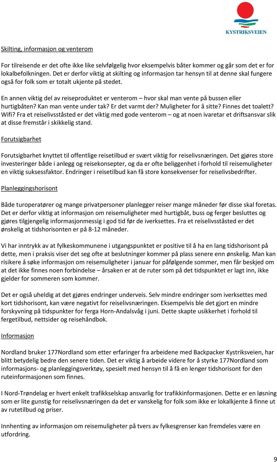 En annen viktig del av reiseproduktet er venterom hvor skal man vente på bussen eller hurtigbåten? Kan man vente under tak? Er det varmt der? Muligheter for å sitte? Finnes det toalett? Wifi?