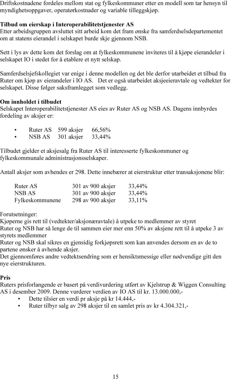 NSB. Sett i lys av dette kom det forslag om at fylkeskommunene inviteres til å kjøpe eierandeler i selskapet IO i stedet for å etablere et nytt selskap.