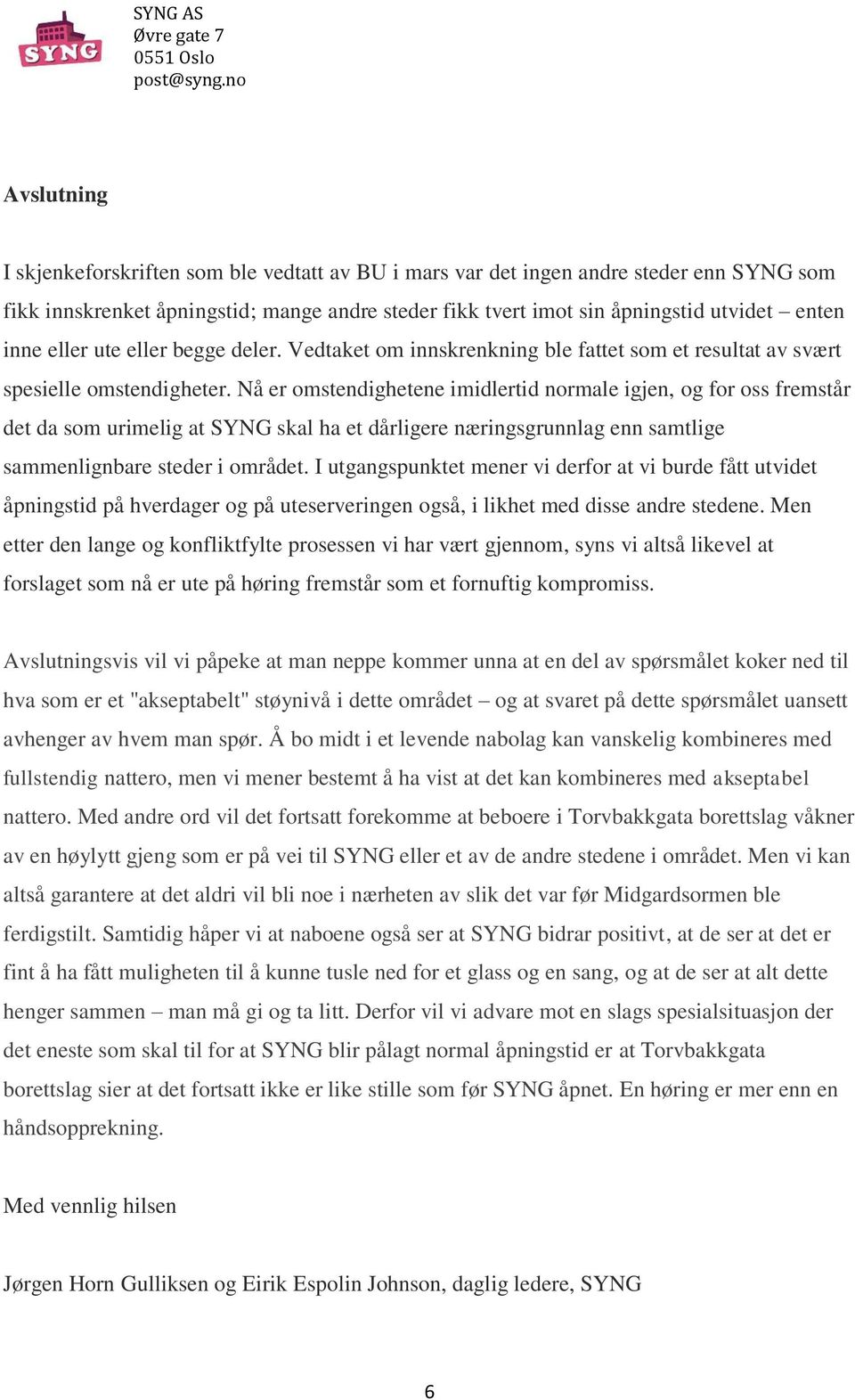 Nå er omstendighetene imidlertid normale igjen, og for oss fremstår det da som urimelig at SYNG skal ha et dårligere næringsgrunnlag enn samtlige sammenlignbare steder i området.