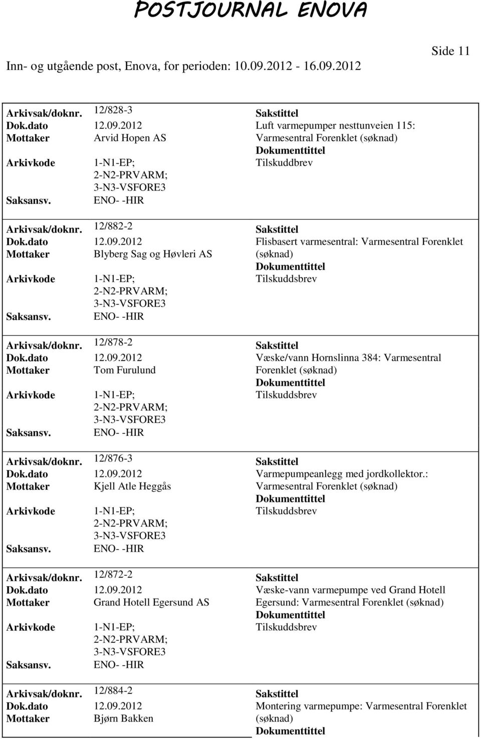 12/876-3 Sakstittel Dok.dato 12.09. Varmepumpeanlegg med jordkollektor.: Mottaker Kjell Atle Heggås Varmesentral Forenklet Arkivsak/doknr. 12/872-2 Sakstittel Dok.dato 12.09. Væske-vann varmepumpe ved Grand Hotell Mottaker Grand Hotell Egersund AS Egersund: Varmesentral Forenklet Arkivsak/doknr.