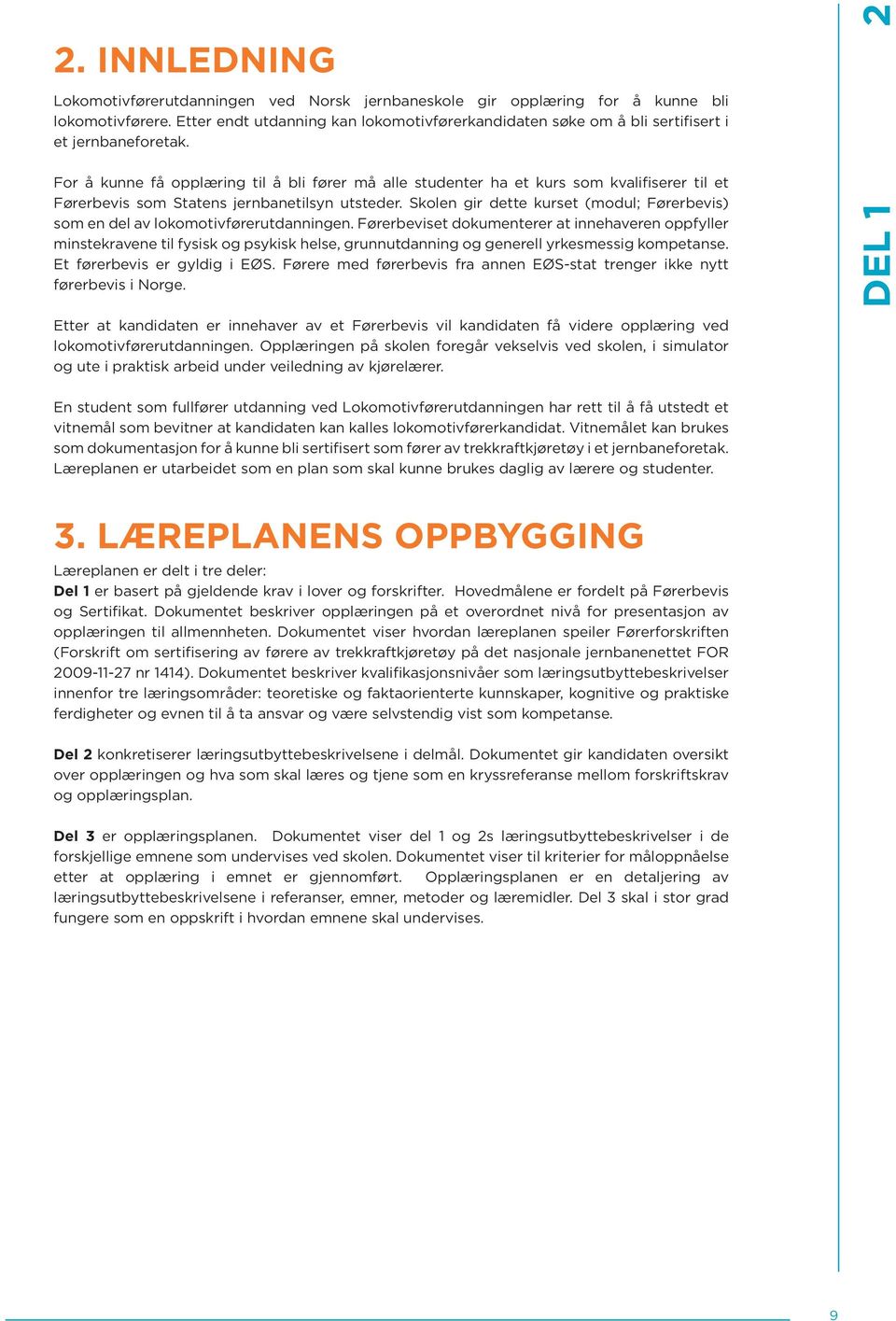 For å kunne få opplæring til å bli fører må alle studenter ha et kurs som kvalifiserer til et Førerbevis som Statens jernbanetilsyn utsteder.