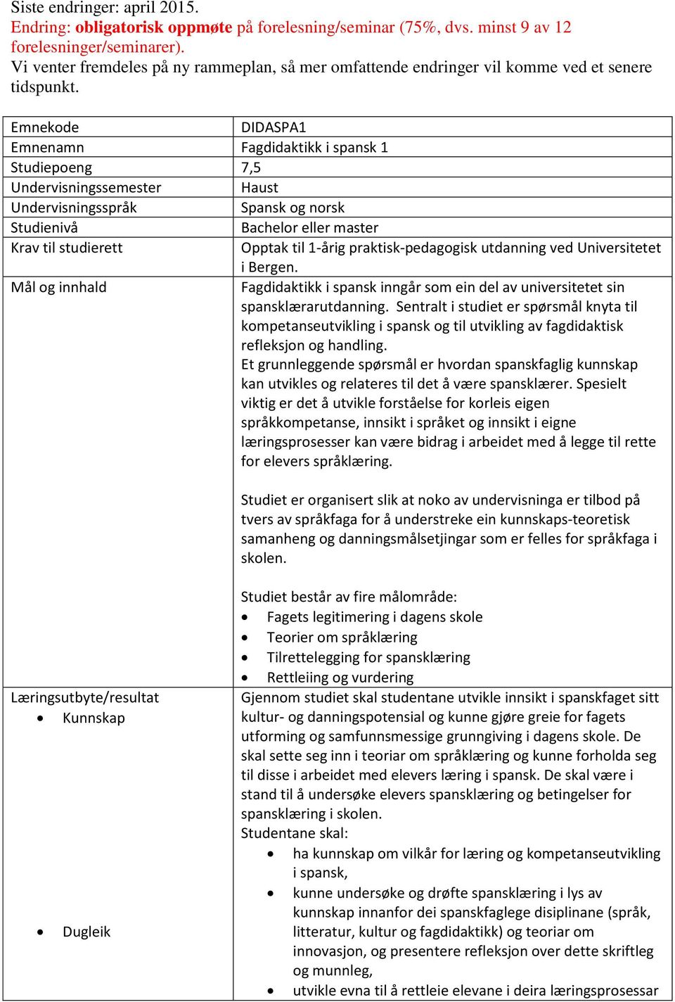 Emnekode DIDASPA1 Emnenamn Fagdidaktikk i spansk 1 Studiepoeng 7,5 Undervisningssemester Haust Undervisningsspråk Spansk og norsk Studienivå Bachelor eller master Krav til studierett Opptak til