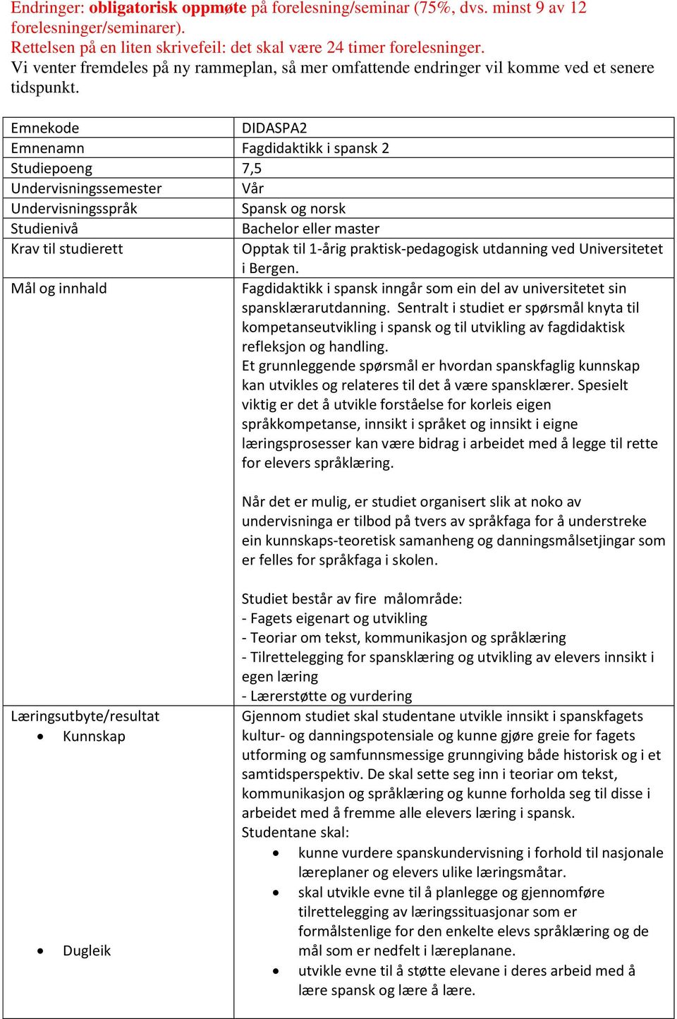 Emnekode DIDASPA2 Emnenamn Fagdidaktikk i spansk 2 Studiepoeng 7,5 Undervisningssemester Vår Undervisningsspråk Spansk og norsk Studienivå Bachelor eller master Krav til studierett Opptak til 1-årig