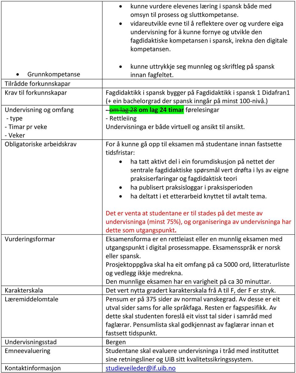 Grunnkompetanse Tilrådde forkunnskapar Krav til forkunnskapar Undervisning og omfang - type - Timar pr veke - Veker Obligatoriske arbeidskrav Vurderingsformar Karakterskala Læremiddelomtale