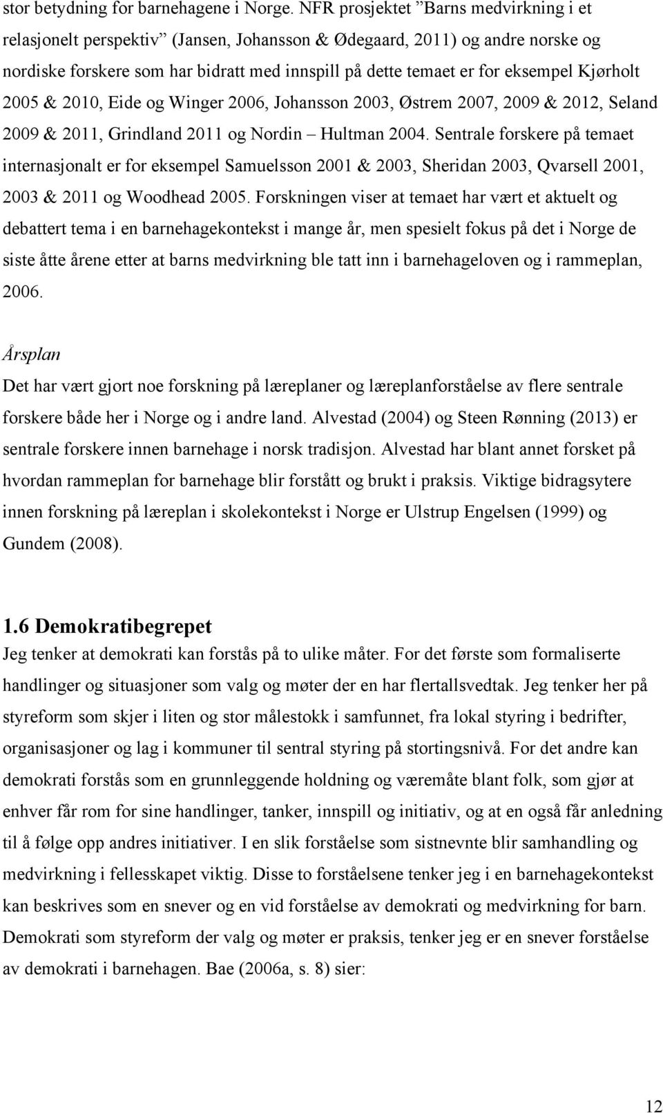 Kjørholt 2005 & 2010, Eide og Winger 2006, Johansson 2003, Østrem 2007, 2009 & 2012, Seland 2009 & 2011, Grindland 2011 og Nordin Hultman 2004.