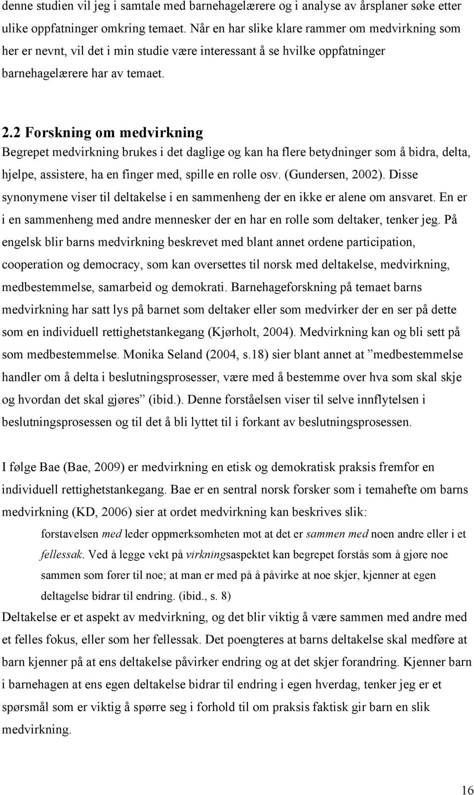 2 Forskning om medvirkning Begrepet medvirkning brukes i det daglige og kan ha flere betydninger som å bidra, delta, hjelpe, assistere, ha en finger med, spille en rolle osv. (Gundersen, 2002).