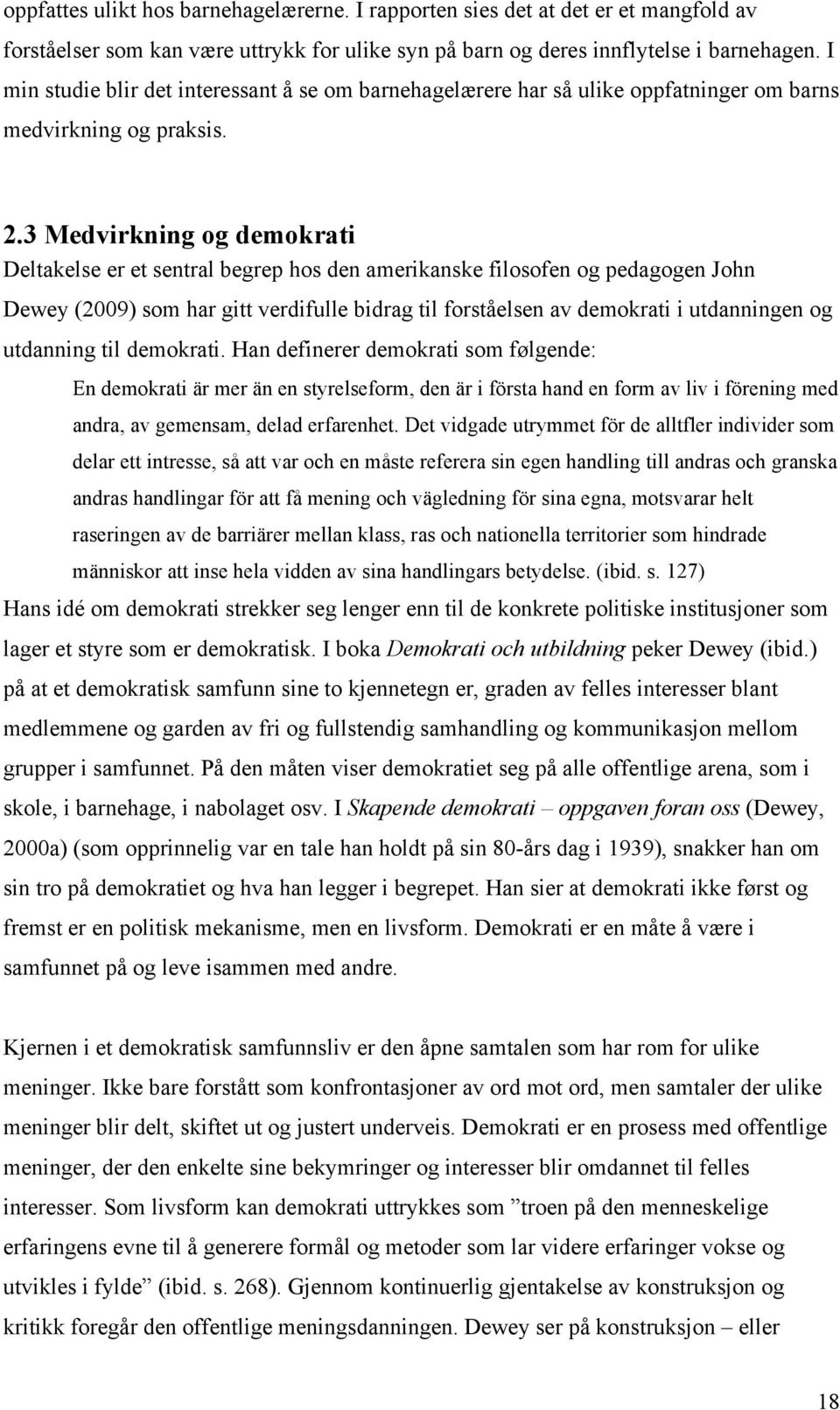 3 Medvirkning og demokrati Deltakelse er et sentral begrep hos den amerikanske filosofen og pedagogen John Dewey (2009) som har gitt verdifulle bidrag til forståelsen av demokrati i utdanningen og