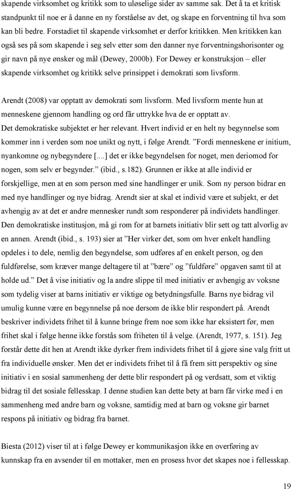 Men kritikken kan også ses på som skapende i seg selv etter som den danner nye forventningshorisonter og gir navn på nye ønsker og mål (Dewey, 2000b).