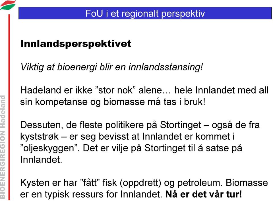 Dessuten, de fleste politikere på Stortinget også de fra kyststrøk er seg bevisst at Innlandet er kommet i oljeskyggen.